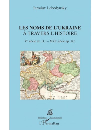 LES NOMS DE L'UKRAINE A TRAVERS L'HISTOIRE - VE SIECLE AVANT JC - XXE SIECLE APRES JC