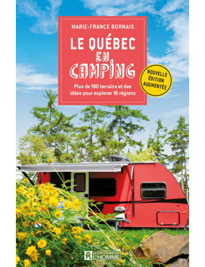 LE QUEBEC EN CAMPING - PLUS DE 190 TERRAINS ET DES IDEES POUR EXPLORER 16 REGIONS