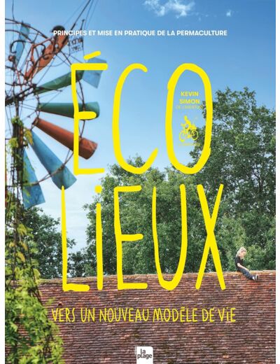 ECOLIEUX, UN NOUVEAU MODELE DE VIE - PRINCIPE ET MISE EN PRATIQUE DE LA PERMACULTURE HUMAINE