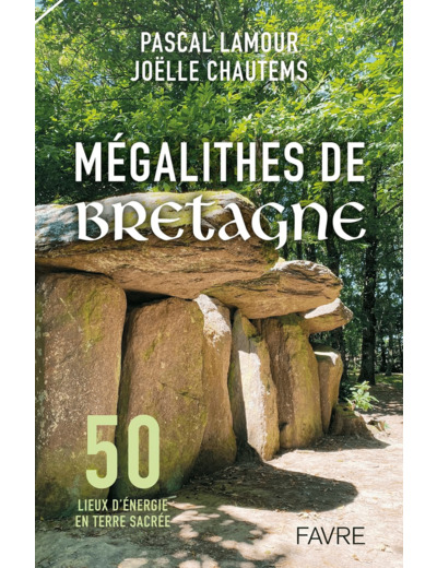 MEGALITHES DE BRETAGNE - 50 LIEUX D'ENERGIE EN TERRE SACREE