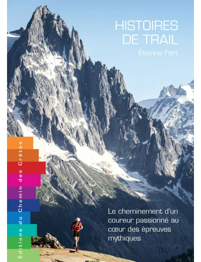 HISTOIRES DE TRAIL - LE CHEMINEMENT D'UN COUREUR PASSIONNE AU C UR DES EPREUVES MYTHIQUES