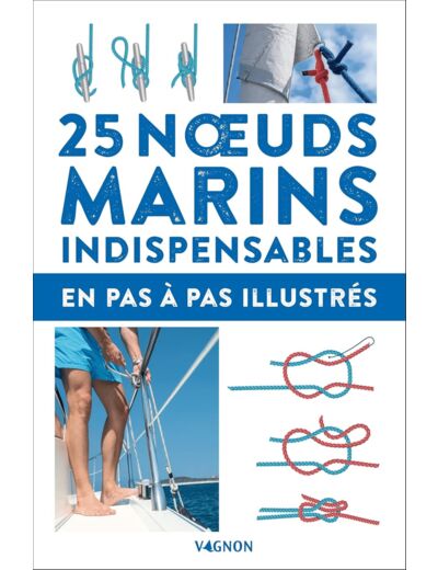 25 NOEUDS MARINS INDISPENSABLES - EN PAS-A-PAS ILLUSTRES