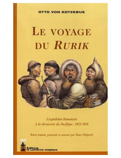 LE VOYAGE DU RURIK. L'EXPEDITION ROMANZOV A LA DECOUVERTE DU PACIFIQUE : 1815-1818