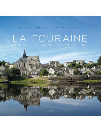 LA TOURAINE - JARDIN DE LA FRANCE ET TERRE DE LOIRE