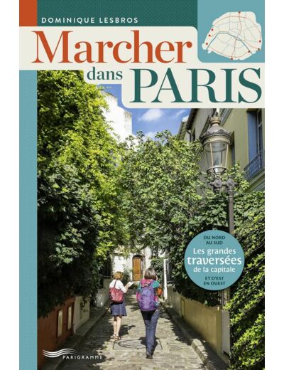 MARCHER DANS PARIS - LES GRANDES TRAVERSEES DE LA CAPITALE