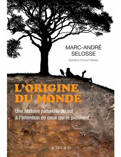 L'ORIGINE DU MONDE - UNE HISTOIRE NATURELLE DU SOL A L'INTENTION DE CEUX QUI LE PIETINENT