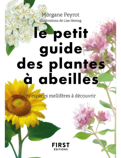 LE PETIT GUIDE DES PLANTES A ABEILLES - 70 ESPECES MELLIFERES A DECOUVRIR