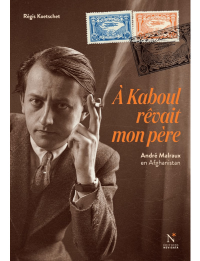 A KABOUL REVAIT MON PERE - ANDRE MALRAUX EN AFGHANISTAN