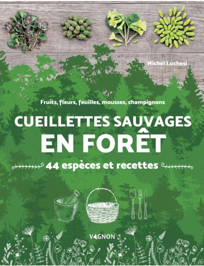 CUEILLETTES SAUVAGES EN FORET - 44 ESPECES ET RECETTES