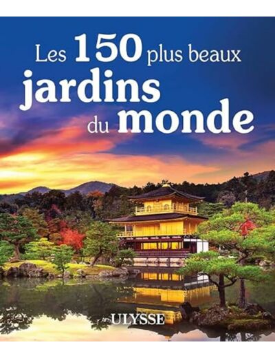 LES 150 PLUS BEAUX JARDINS DU MONDE