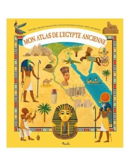 MON ATLAS DE L'EGYPTE ANCIENNE - EXPLORE L'UNE DES CIVILISATIONS LES PLUS FASCINANTES EN 6 CARTES DE