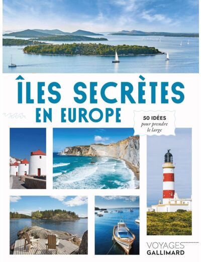 ILES SECRETES EN EUROPE - 50 IDEES POUR PRENDRE LE LARGE