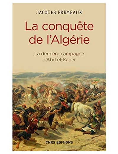 LA CONQUETE DE L'ALGERIE. LA DERNIERE CAMPAGNE D'ABD EL-KADER