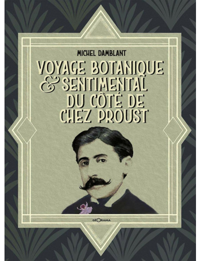 VOYAGE BOTANIQUE & SENTIMENTAL DU COTE DE CHEZ PROUST