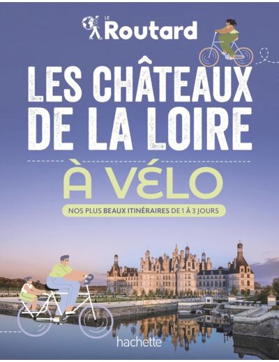 LES CHATEAUX DE LA LOIRE A VELO - NOS 20 PLUS BEAUX ITINERAIRES