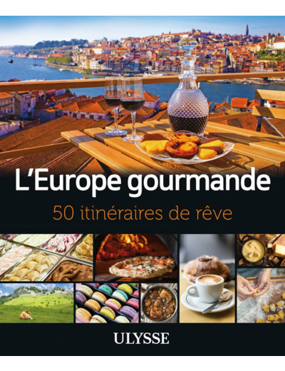 L'EUROPE GOURMANDE - 50 ITINERAIRES DE REVE