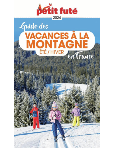 GUIDE DES VACANCES A LA MONTAGNE EN FRANCE 2024 PETIT FUTE - ETE - HIVER