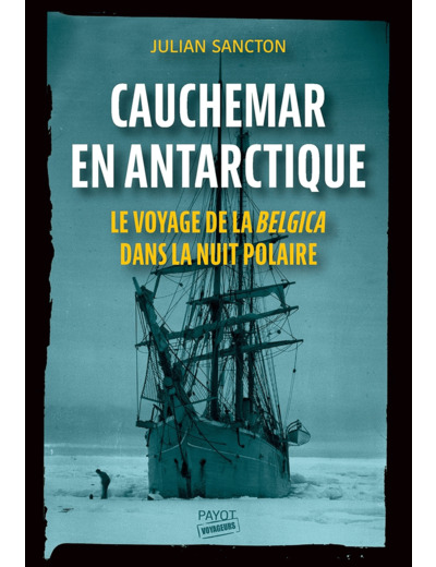 CAUCHEMAR EN ANTARCTIQUE - LE VOYAGE DE LA BELGICA DANS LA NUIT POLAIRE