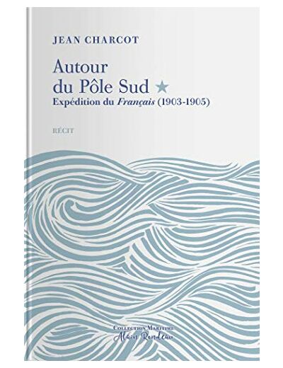AUTOUR DU POLE SUD, TOME 1. EXPEDITION DU FRANCAIS (1903-19