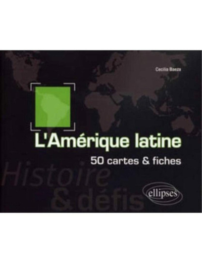 L'AMERIQUE LATINE. HISTOIRE ET DEFIS. 50 CARTES ET FICHES