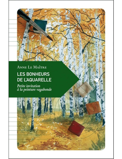 LES BONHEURS DE L'AQUARELLE - PETITE INVITATION A LA PEINTUR