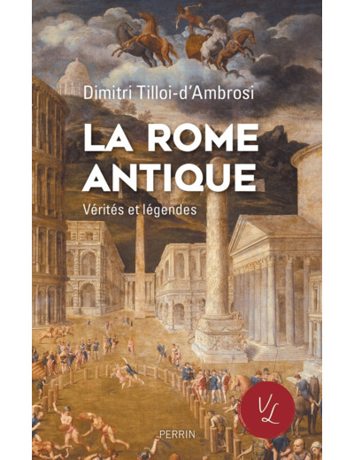 LA ROME ANTIQUE, VERITES & LEGENDES