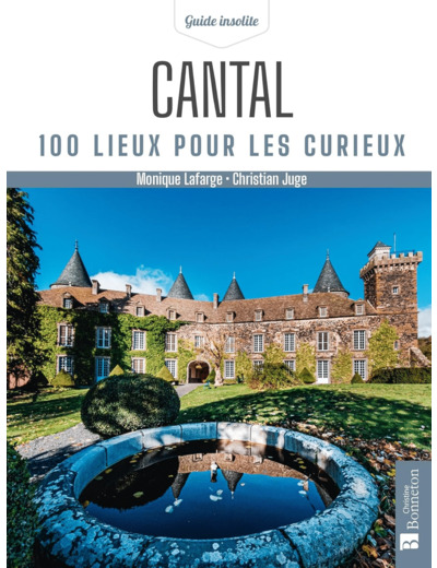 CANTAL. 100 LIEUX POUR LES CURIEUX