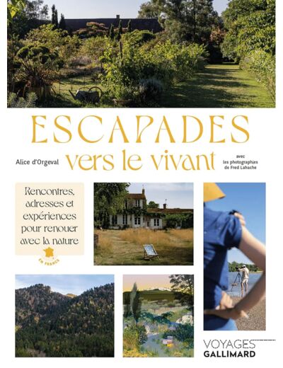 ESCAPADES VERS LE VIVANT - RENCONTRES, ADRESSES ET EXPERIENCES POUR RENOUER AVEC LA NATURE EN FRANCE