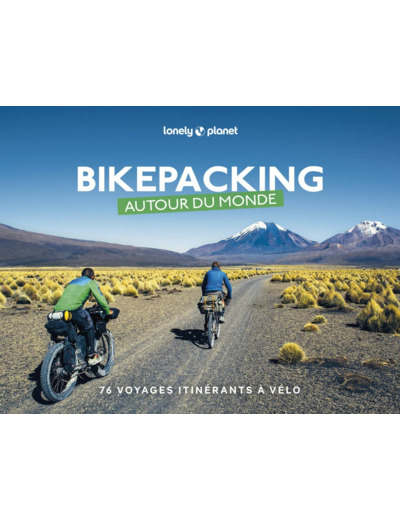 BIKEPACKING AUTOUR DU MONDE. 76 VOYAGES ITINERANTS A VELO 1ED