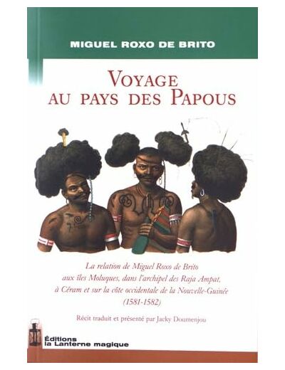 VOYAGE AU PAYS DES PAPOUS. LA RELATION DE MIGUEL ROXO DE BRITO (1581-1582)