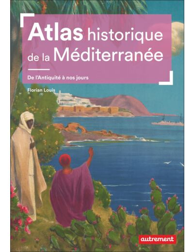 ATLAS HISTORIQUE DE LA MEDITERRANEE - DE L'ANTIQUITE A NOS JOURS