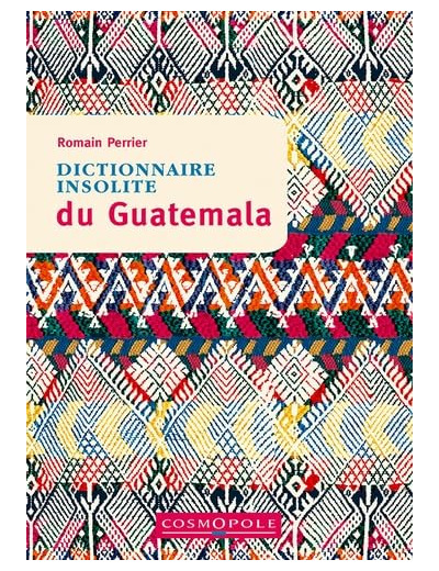 DICTIONNAIRE INSOLITE DU GUATEMALA