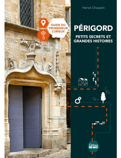 PERIGORD, PETITS SECRETS ET GRANDES HISTOIRES - LE GUIDE DU PROMENEUR CURIEUX