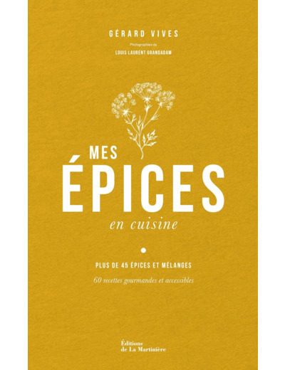 MES EPICES EN CUISINE - 60 RECETTES POUR APPRENDRE A CONNAITRE ET CUISINER LES EPICES