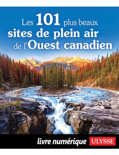 LES 101 PLUS BEAUX SITES DE PLEIN AIR DE L'OUEST CANADIEN