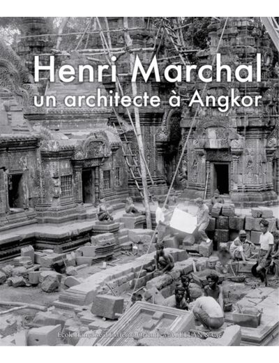 HENRI MARCHAL - UN ARCHITECTE A ANGKOR