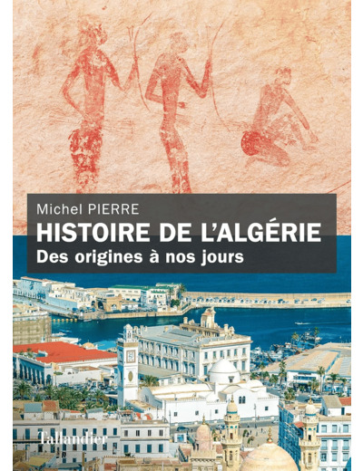 HISTOIRE DE L'ALGERIE - DES ORIGINES A NOS JOURS