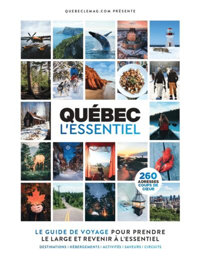 QUEBEC L'ESSENTIEL - LE GUIDE DE VOYAGE POUR PRENDRE LE LARGE ET REVENIR A L'ESSENTIEL