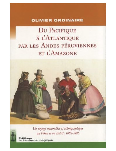 DU PACIFIQUE A L'ATLANTIQUE PAR LES ANDES PERUVIENNES ET L'AMAZONE.