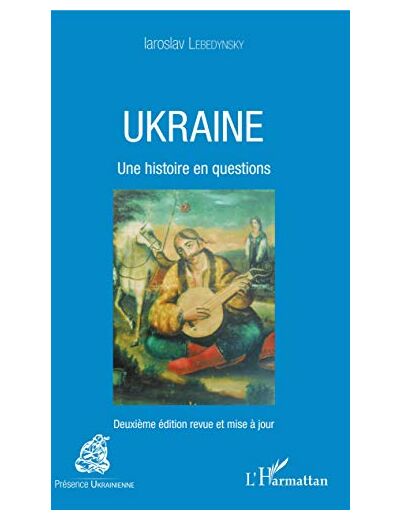 UKRAINE - UNE HISTOIRE EN QUESTIONS DEUXIEME EDITION REVUE ET MISE A JOUR - DEUXIEME EDITION REVUE E