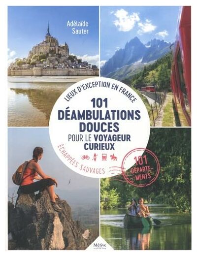 101 DEAMBULATIONS DOUCES POUR LE VOYAGEUR CURIEUX - LIEUX D'EXCEPTION EN FRANCE - ECHAPEES SAUVAGES