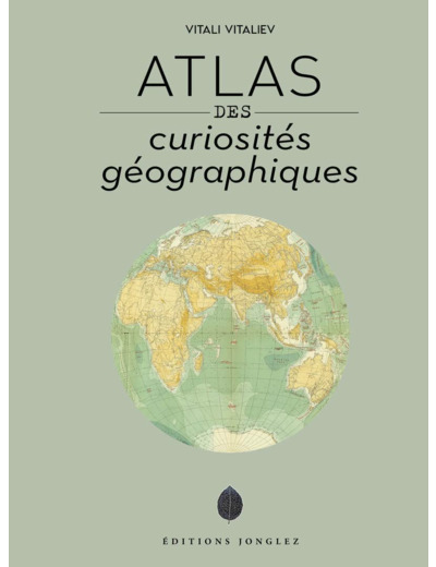 ATLAS DES CURIOSITES GEOGRAPHIQUES