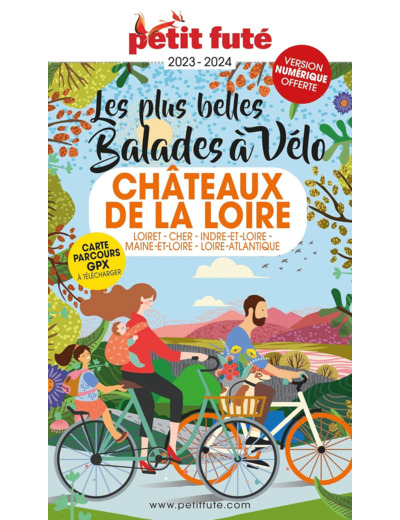 GUIDE BALADES A VELO CHATEAUX DE LA LOIRE 2023 PETIT FUTE - LOIRET - CHER -INDRE-ET-LOIRE - MAINE-ET