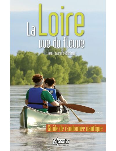 LA LOIRE VUE DU FLEUVE : GUIDE DE RANDONNEE NAUTIQUE