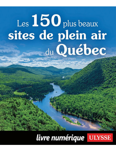 LES 150 PLUS BEAUX SITES DE PLEIN AIR DU QUEBEC