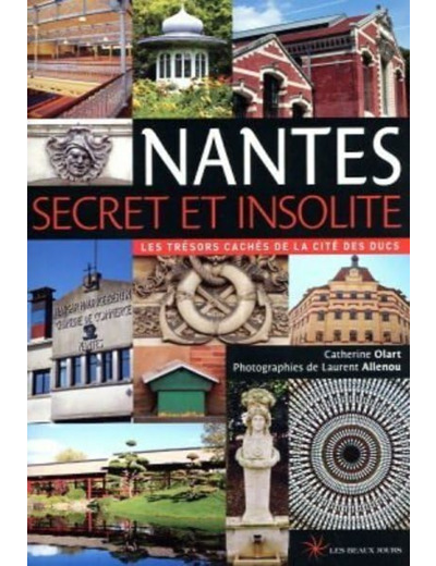 NANTES SECRET ET INSOLITE - LES TRESORS CACHES DE LA CITE DES DUCS