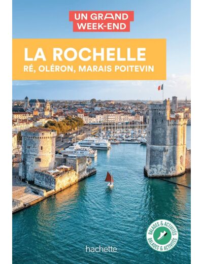 LA ROCHELLE, RE, OLERON GUIDE UN GRAND WEEK-END - ET ALENTOURS