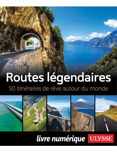 ROUTES LEGENDAIRES - 50 ITINERAIRES DE REVE AUTOUR DU MONDE