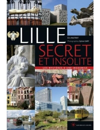 LILLE SECRET ET INSOLITE - LES MYSTERES D'UNE INSOUMISE