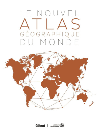 LE NOUVEL ATLAS GEOGRAPHIQUE DU MONDE (4E ED)